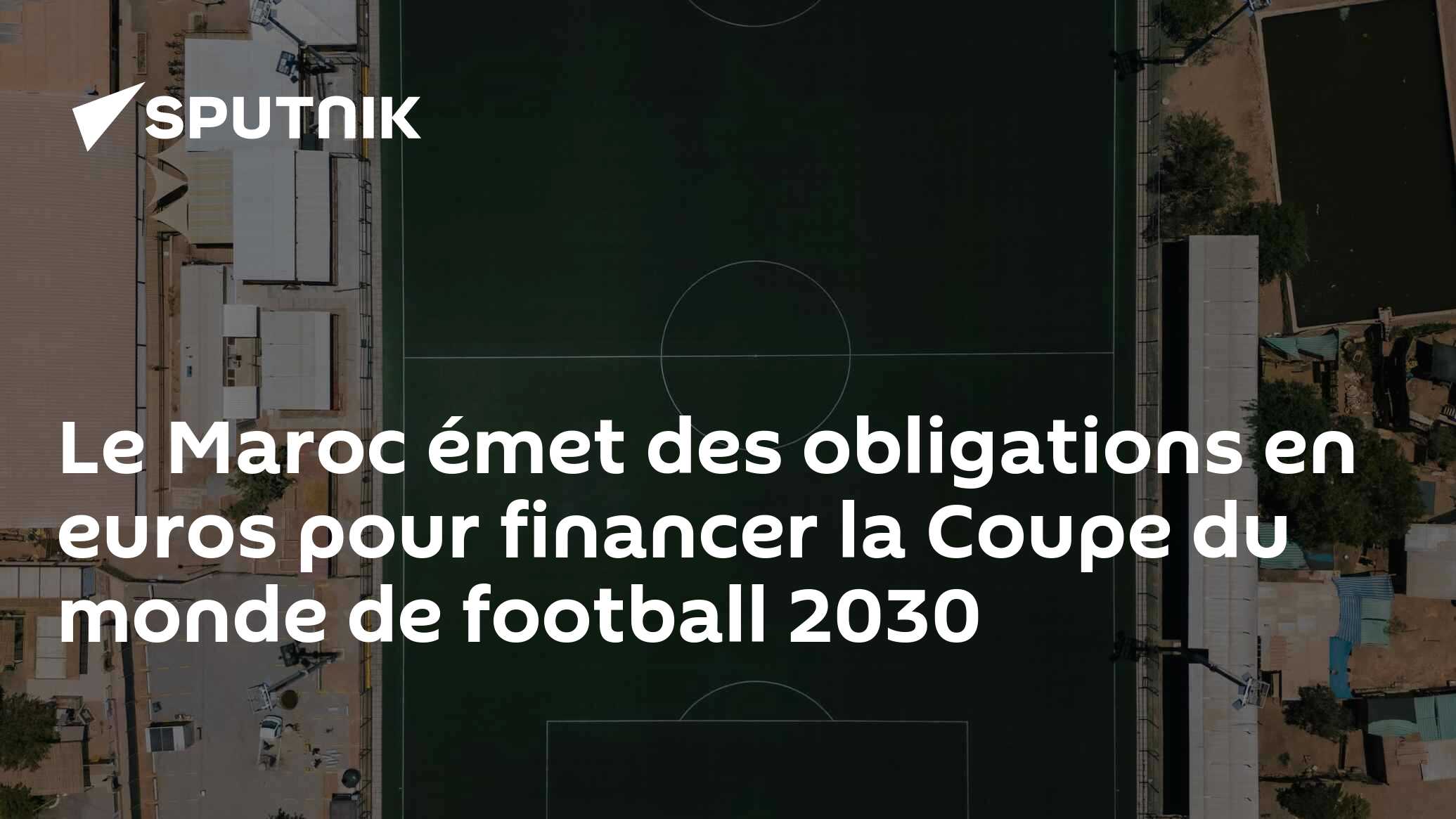 Le Maroc finance la Coupe du Monde de Football 2030 avec des obligations